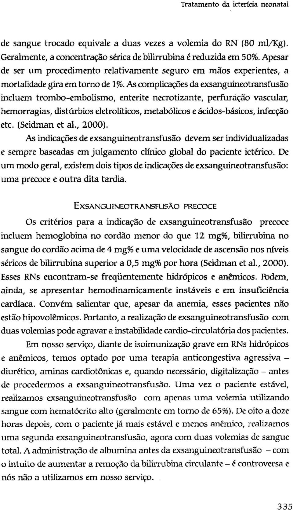 As complicações da exsanguineotransfusão incluem trombo-embolismo, entente necrotizante, perfuração vascular, hemorragias, distúrbios eletrolíticos, metabólicos e ácidos-básicos, infecção etc.