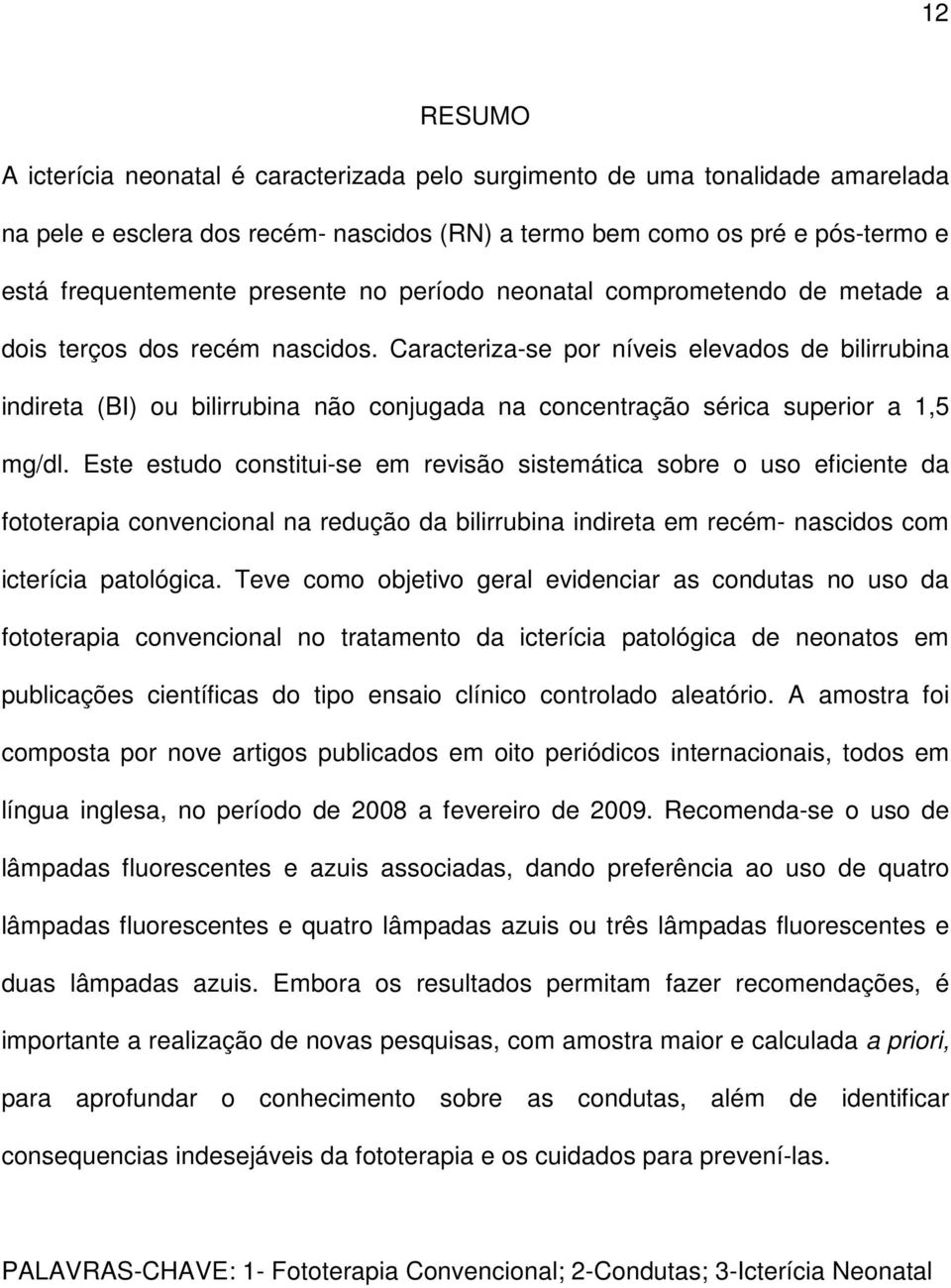 Caracteriza-se por níveis elevados de bilirrubina indireta (BI) ou bilirrubina não conjugada na concentração sérica superior a 1,5 mg/dl.