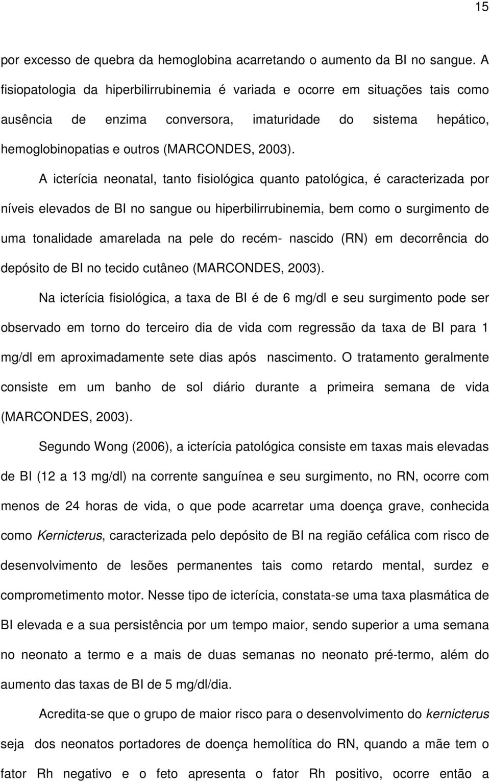 A icterícia neonatal, tanto fisiológica quanto patológica, é caracterizada por níveis elevados de BI no sangue ou hiperbilirrubinemia, bem como o surgimento de uma tonalidade amarelada na pele do