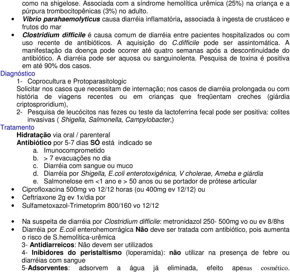 de antibióticos. A aquisição do C.difficile pode ser assintomática. A manifestação da doença pode ocorrer até quatro semanas após a descontinuidade do antibiótico.