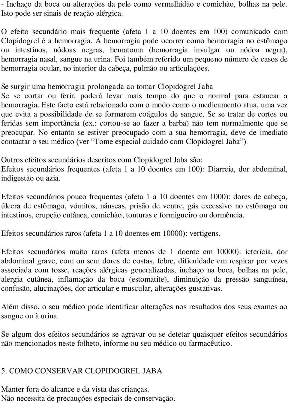 A hemorragia pode ocorrer como hemorragia no estômago ou intestinos, nódoas negras, hematoma (hemorragia invulgar ou nódoa negra), hemorragia nasal, sangue na urina.