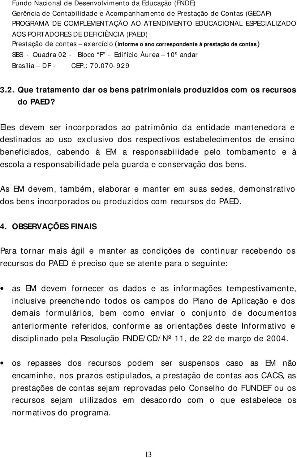 070-929 3.2. Que tratamento dar os bens patrimoniais produzidos com os recursos do PAED?