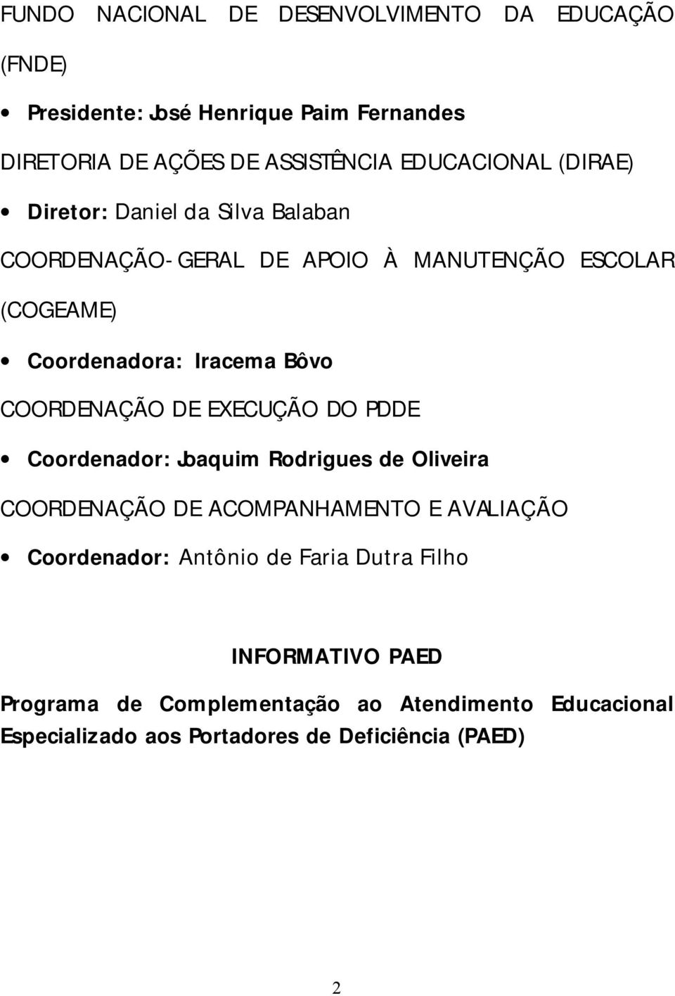 Bôvo COORDENAÇÃO DE EXECUÇÃO DO PDDE Coordenador: Joaquim Rodrigues de Oliveira COORDENAÇÃO DE ACOMPANHAMENTO E AVALIAÇÃO Coordenador: