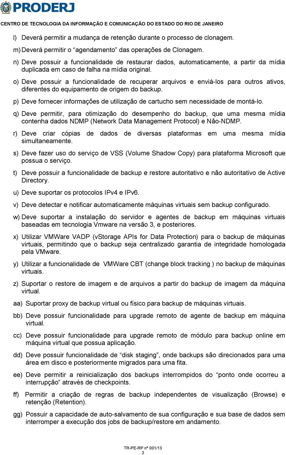 o) Deve possuir a funcionalidade de recuperar arquivos e enviá-los para outros ativos, diferentes do equipamento de origem do backup.