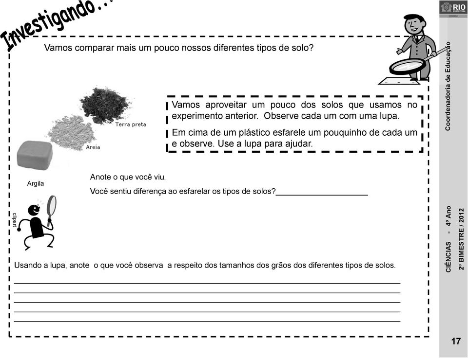 Em cima de um plástico esfarele um pouquinho de cada um e observe. Use a lupa para ajudar.