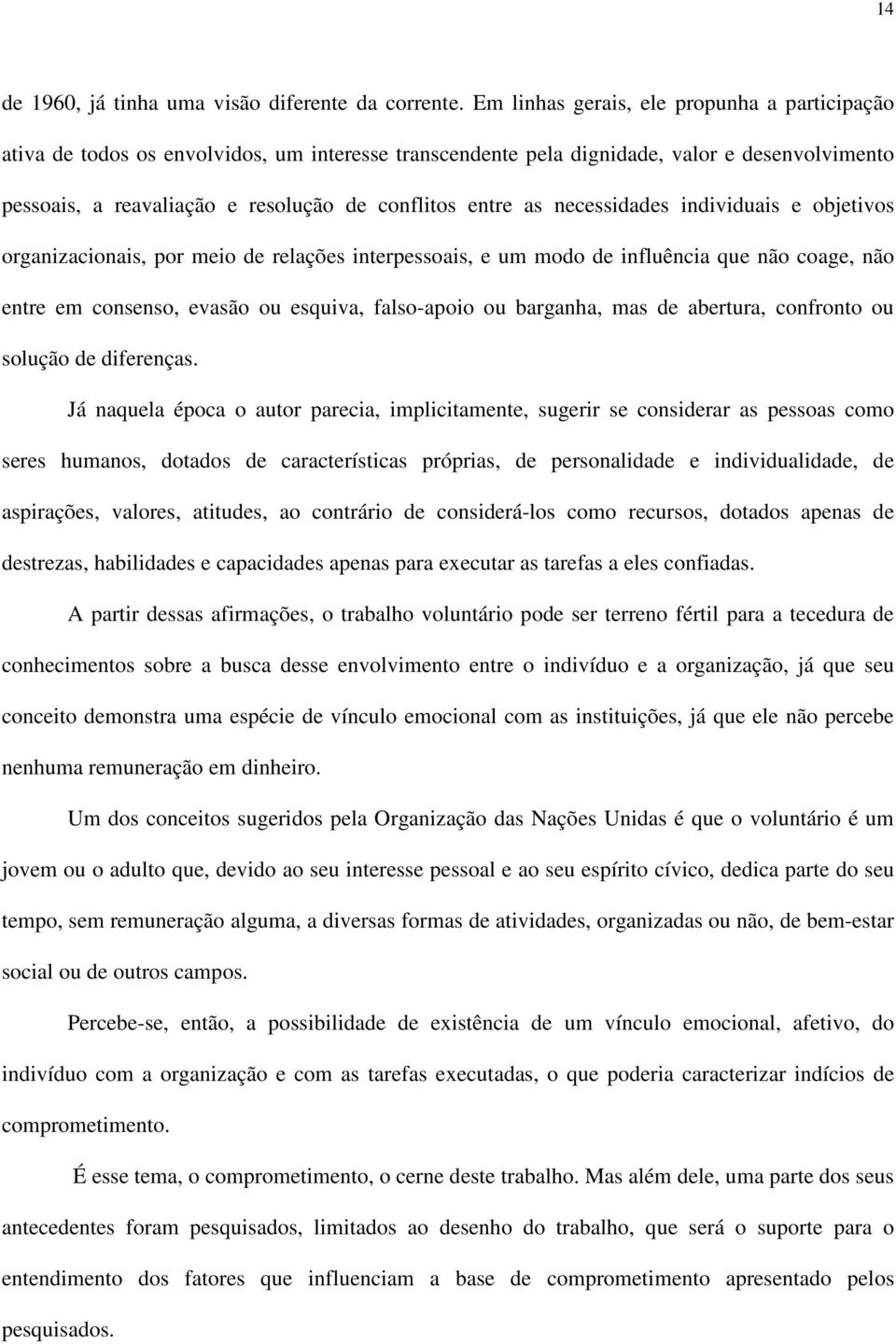 as necessidades individuais e objetivos organizacionais, por meio de relações interpessoais, e um modo de influência que não coage, não entre em consenso, evasão ou esquiva, falso-apoio ou barganha,