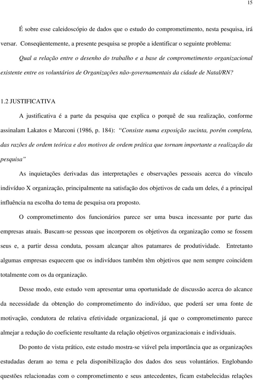 de Organizações não-governamentais da cidade de Natal/RN? 1.2 JUSTIFICATIVA A justificativa é a parte da pesquisa que explica o porquê de sua realização, conforme assinalam Lakatos e Marconi (1986, p.