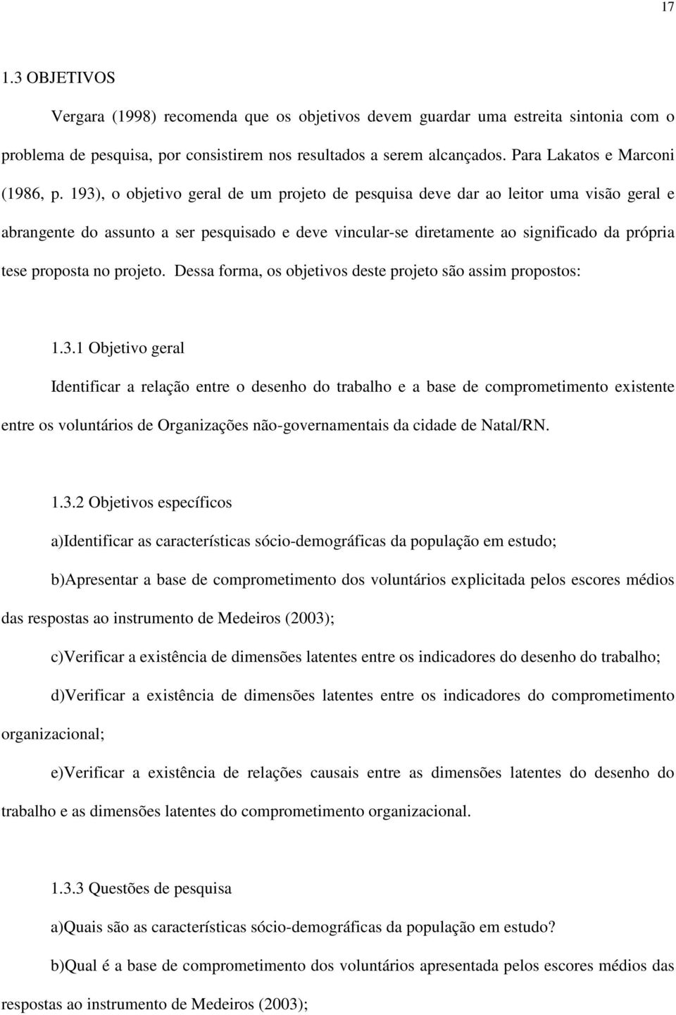 193), o objetivo geral de um projeto de pesquisa deve dar ao leitor uma visão geral e abrangente do assunto a ser pesquisado e deve vincular-se diretamente ao significado da própria tese proposta no