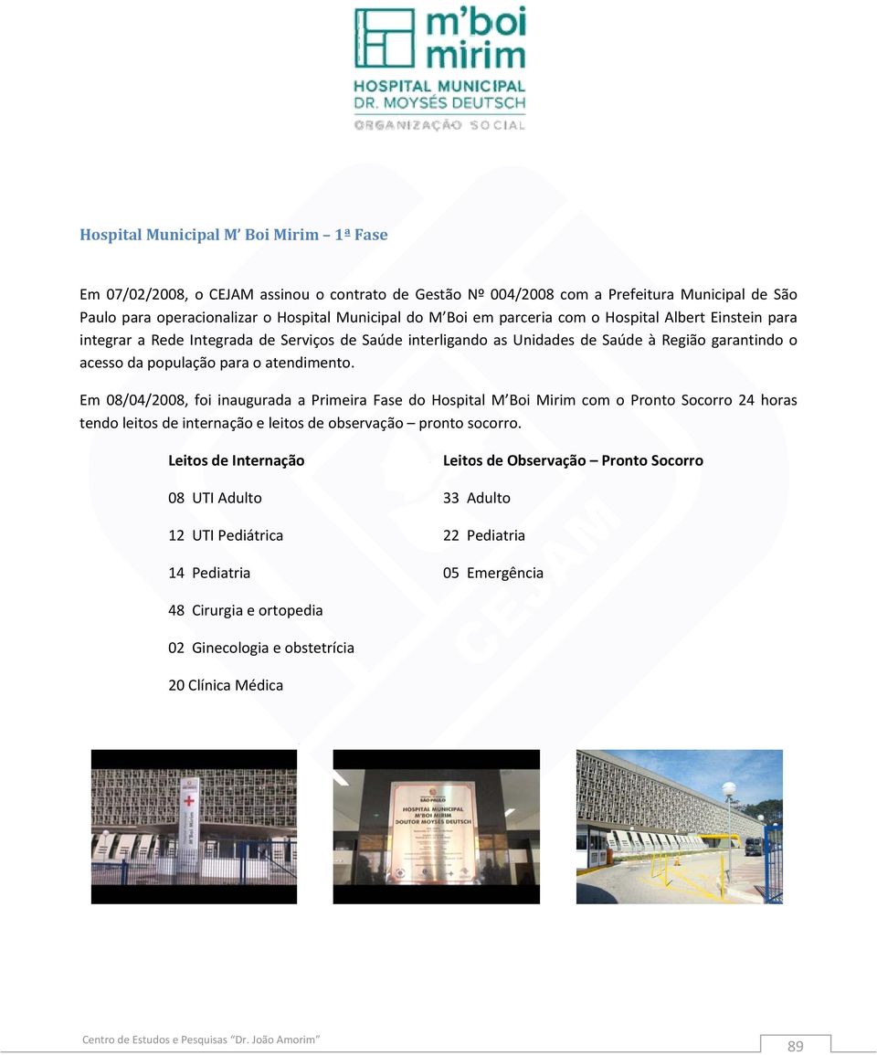 atendimento. Em 08/04/2008, foi inaugurada a Primeira Fase do Hospital M Boi Mirim com o Pronto Socorro 24 horas tendo leitos de internação e leitos de observaçãoo pronto socorro.