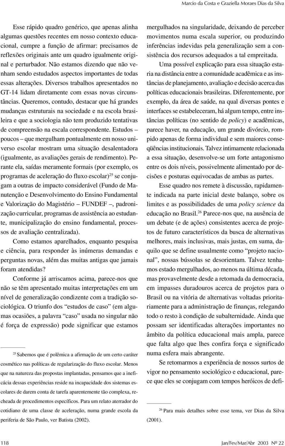 Diversos trabalhos apresentados no GT-14 lidam diretamente com essas novas circunstâncias.