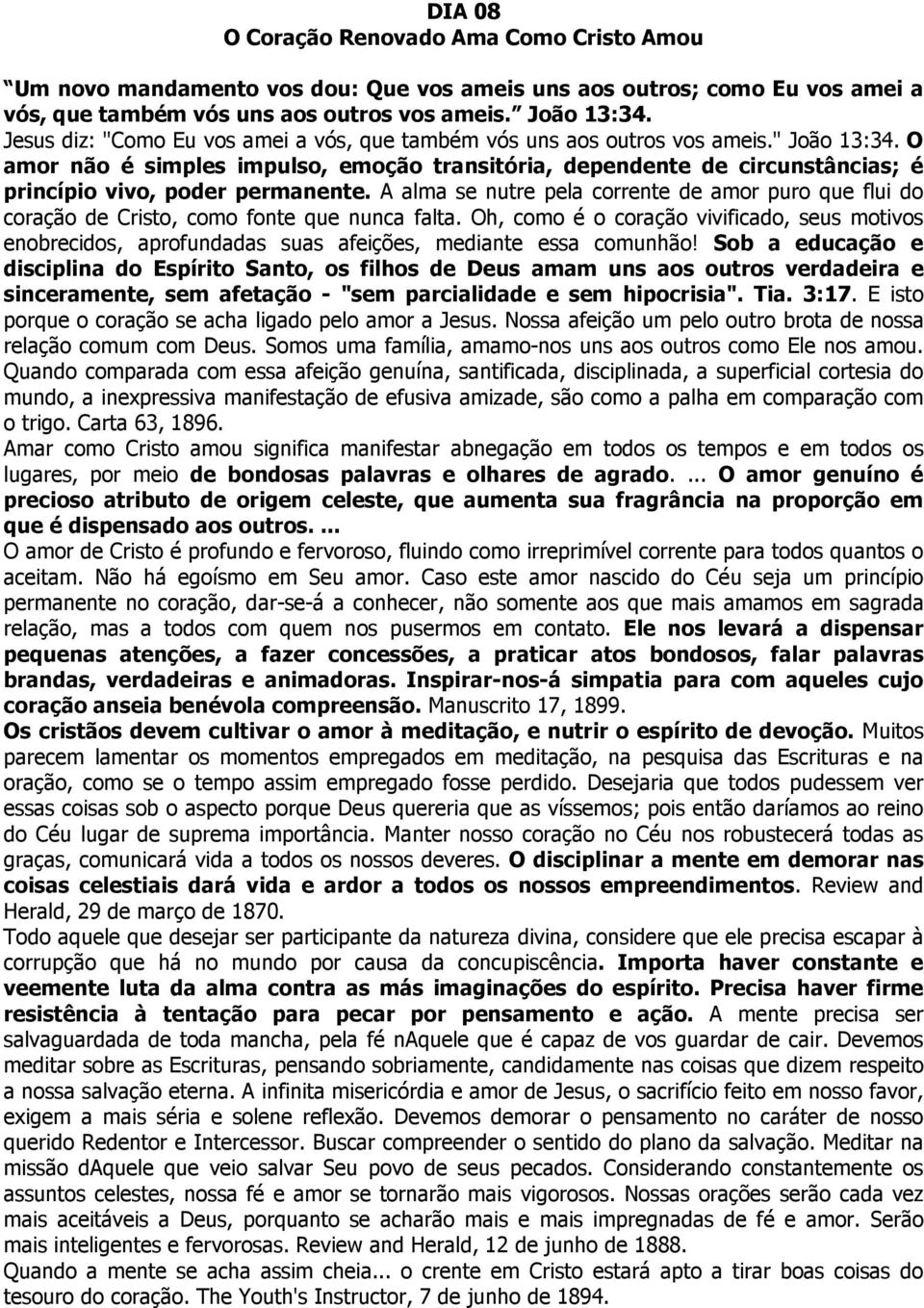 O amor não é simples impulso, emoção transitória, dependente de circunstâncias; é princípio vivo, poder permanente.