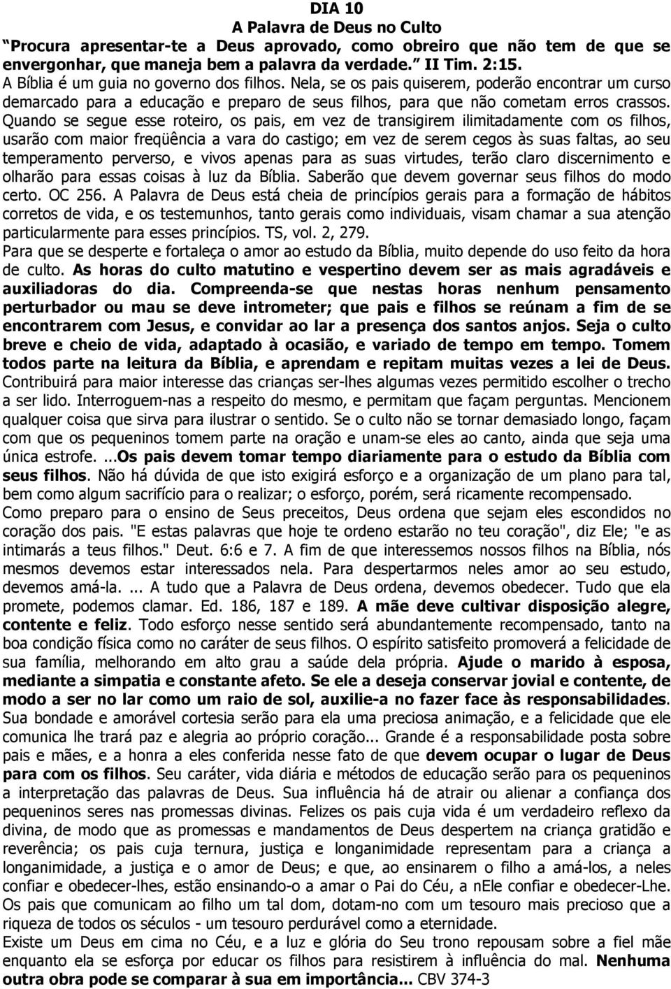 Quando se segue esse roteiro, os pais, em vez de transigirem ilimitadamente com os filhos, usarão com maior freqüência a vara do castigo; em vez de serem cegos às suas faltas, ao seu temperamento