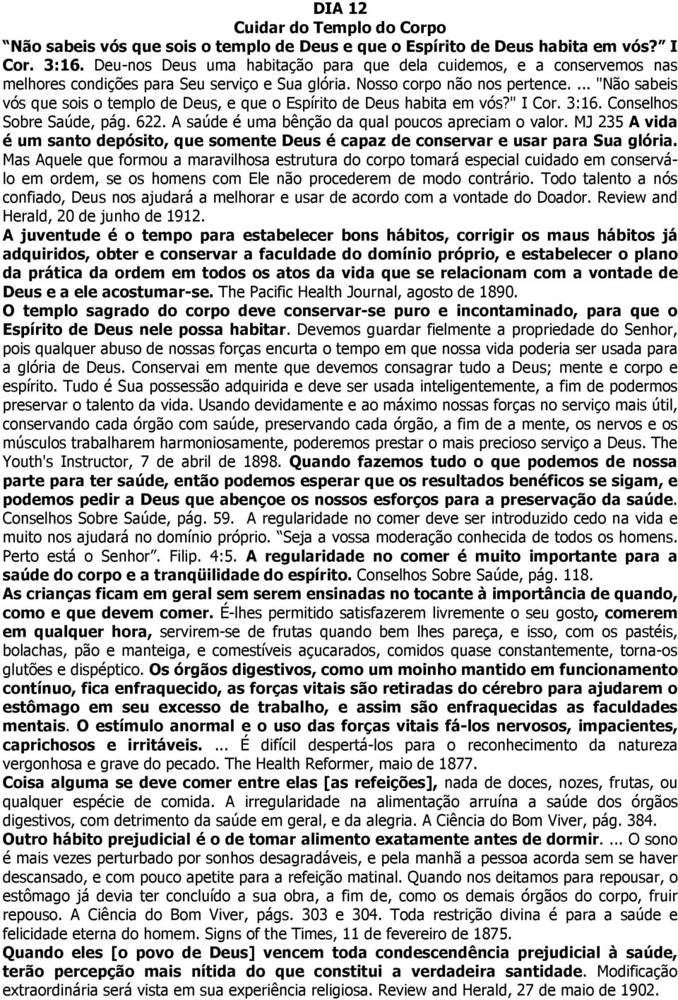 ... "Não sabeis vós que sois o templo de Deus, e que o Espírito de Deus habita em vós?" I Cor. 3:16. Conselhos Sobre Saúde, pág. 622. A saúde é uma bênção da qual poucos apreciam o valor.