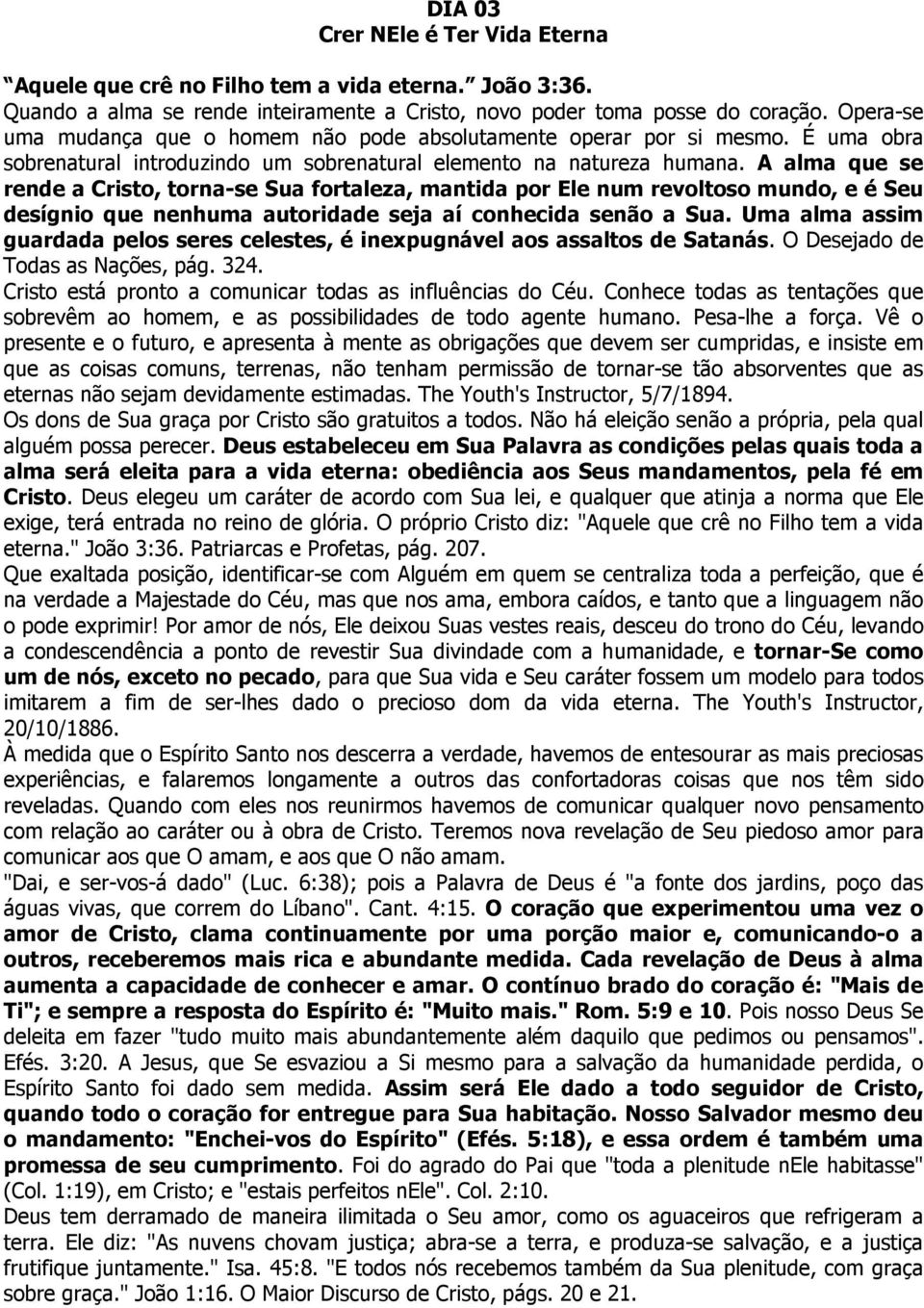 A alma que se rende a Cristo, torna-se Sua fortaleza, mantida por Ele num revoltoso mundo, e é Seu desígnio que nenhuma autoridade seja aí conhecida senão a Sua.