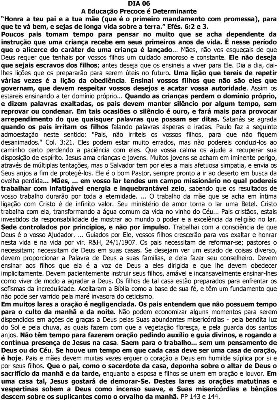 É nesse período que o alicerce do caráter de uma criança é lançado... Mães, não vos esqueçais de que Deus requer que tenhais por vossos filhos um cuidado amoroso e constante.