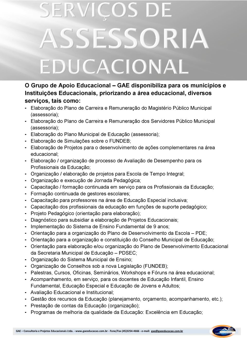 (assessoria); Elaboração de Simulações sobre o FUNDEB; Elaboração de Projetos para o desenvolvimento de ações complementares na área educacional; Elaboração / organização de processo de Avaliação de