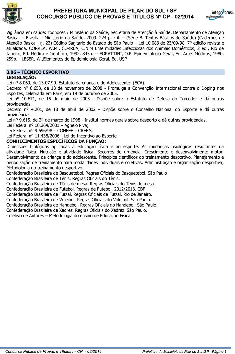 M Enfermidades Infecciosas dos Animais Domésticos, 2 ed., Rio de Janeiro, Ed. Médica e Científica, 1992, 843p. -- FORATTINI, O.P. Epidemiologia Geral, Ed. Artes Médicas, 1980, 259p. - LESER, W.