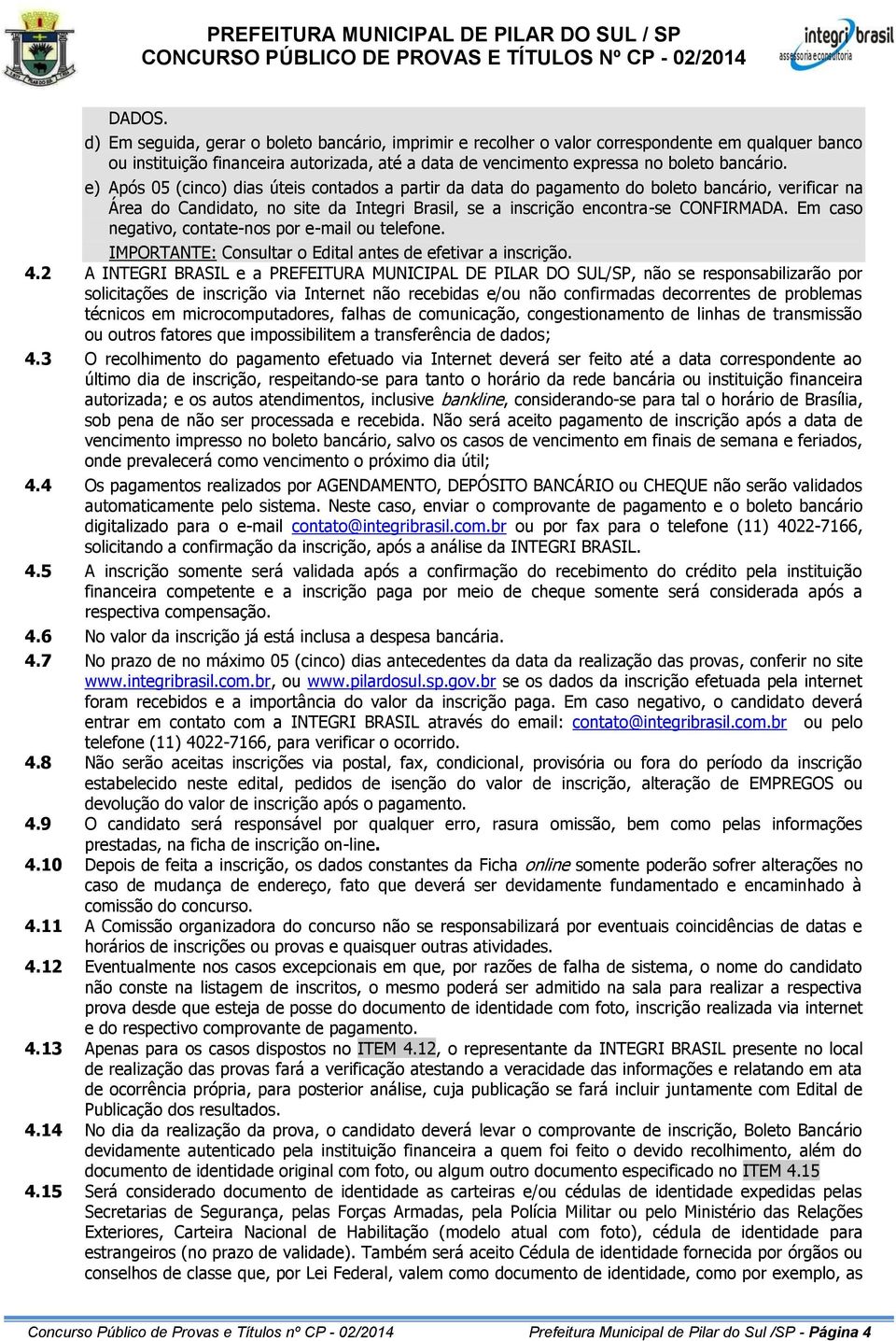 Em caso negativo, contate-nos por e-mail ou telefone. IMPORTANTE: Consultar o Edital antes de efetivar a inscrição. 4.