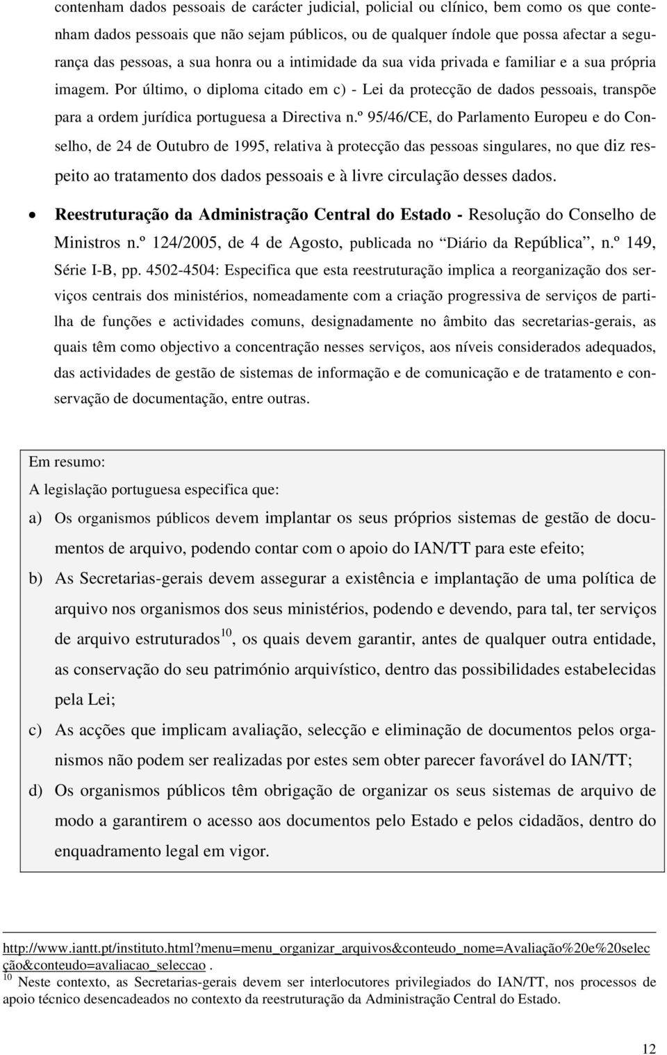Por último, o diploma citado em c) - Lei da protecção de dados pessoais, transpõe para a ordem jurídica portuguesa a Directiva n.