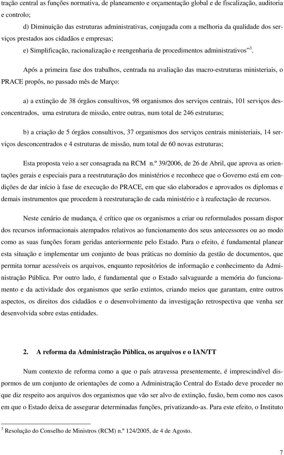 Após a primeira fase dos trabalhos, centrada na avaliação das macro-estruturas ministeriais, o PRACE propôs, no passado mês de Março: a) a extinção de 38 órgãos consultivos, 98 organismos dos