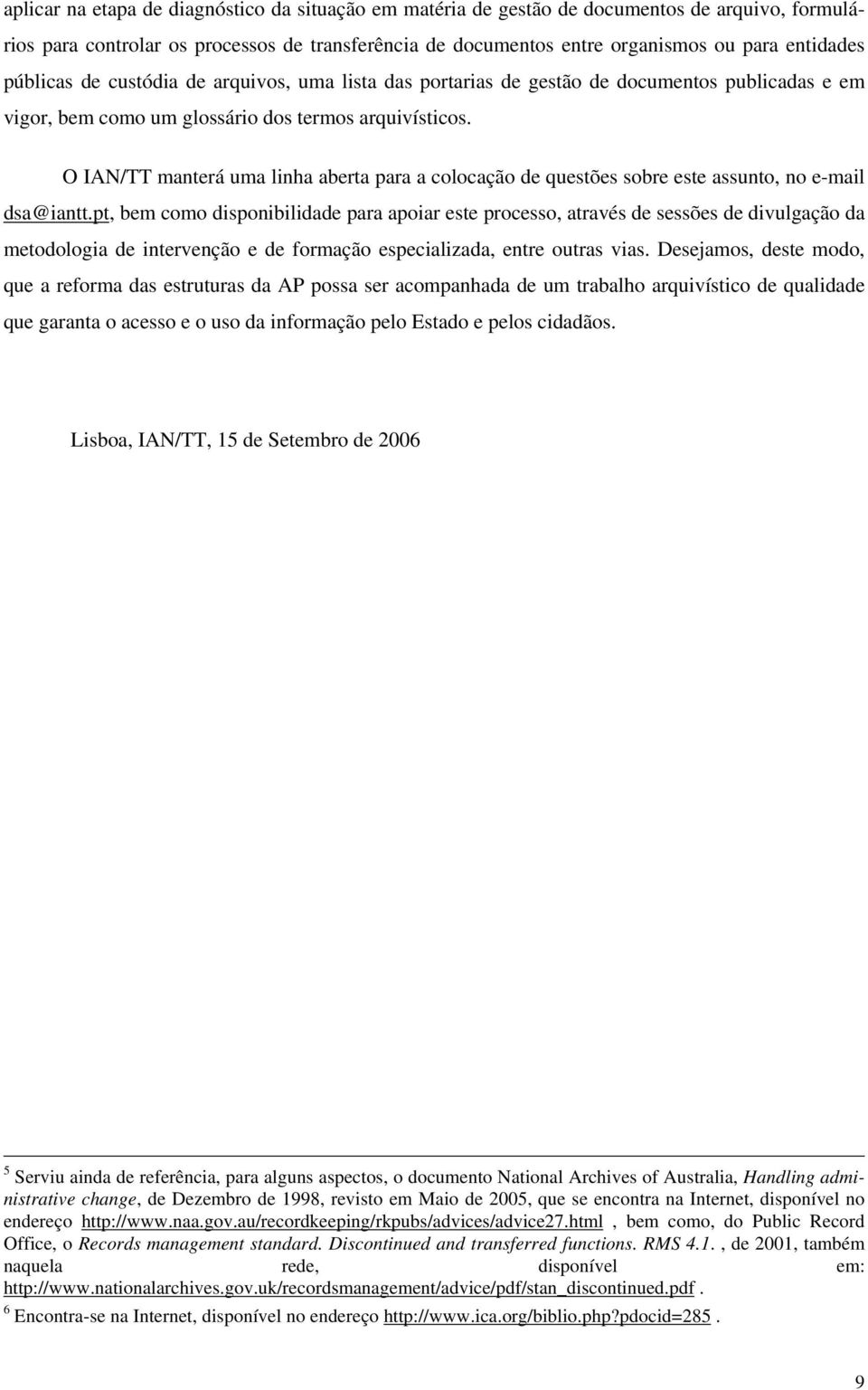 O IAN/TT manterá uma linha aberta para a colocação de questões sobre este assunto, no e-mail dsa@iantt.