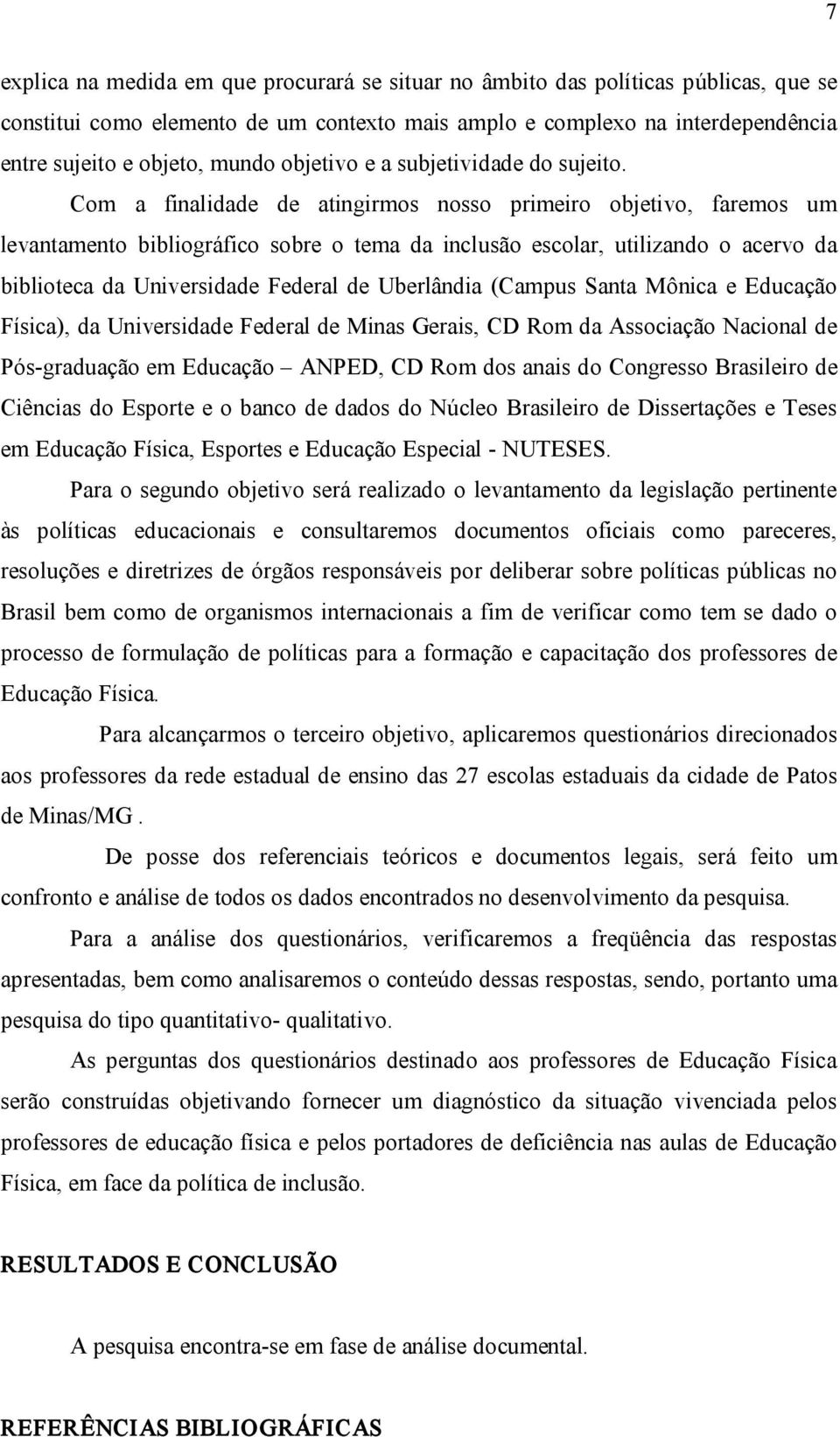 Com a finalidade de atingirmos nosso primeiro objetivo, faremos um levantamento bibliográfico sobre o tema da inclusão escolar, utilizando o acervo da biblioteca da Universidade Federal de Uberlândia