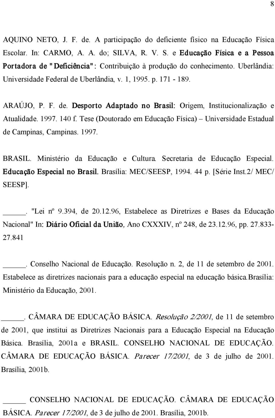 1997. 140 f. Tese (Doutorado em Educação Física) Universidade Estadual de Campinas, Campinas. 1997. BRASIL. Ministério da Educação e Cultura. Secretaria de Educação Especial.