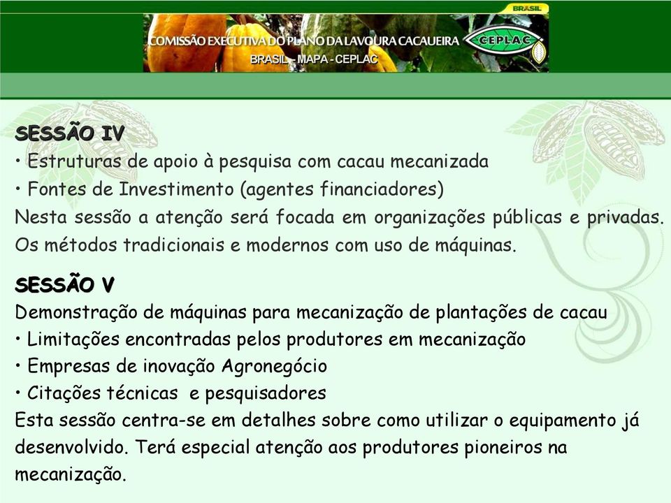 SESSÃO V Demonstração de máquinas para mecanização de plantações de cacau Limitações encontradas pelos produtores em mecanização Empresas de inovação Agronegócio Citações técnicas e