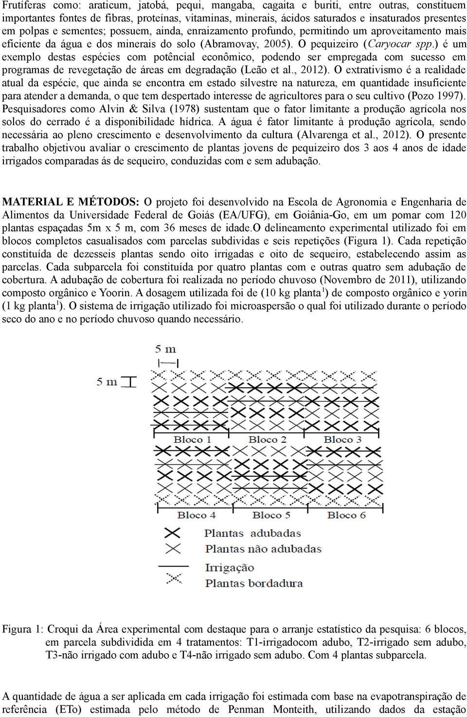 ) é um exemplo destas espécies com potêncial econômico, podendo ser empregada com sucesso em programas de revegetação de áreas em degradação (Leão et al., 2012).