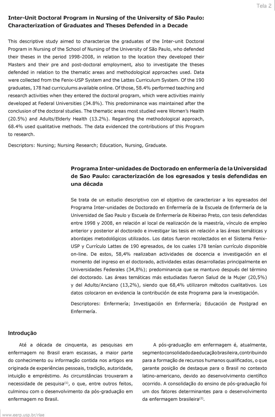 their Masters and their pre and post-doctoral employment, also to investigate the theses defended in relation to the thematic areas and methodological approaches used.