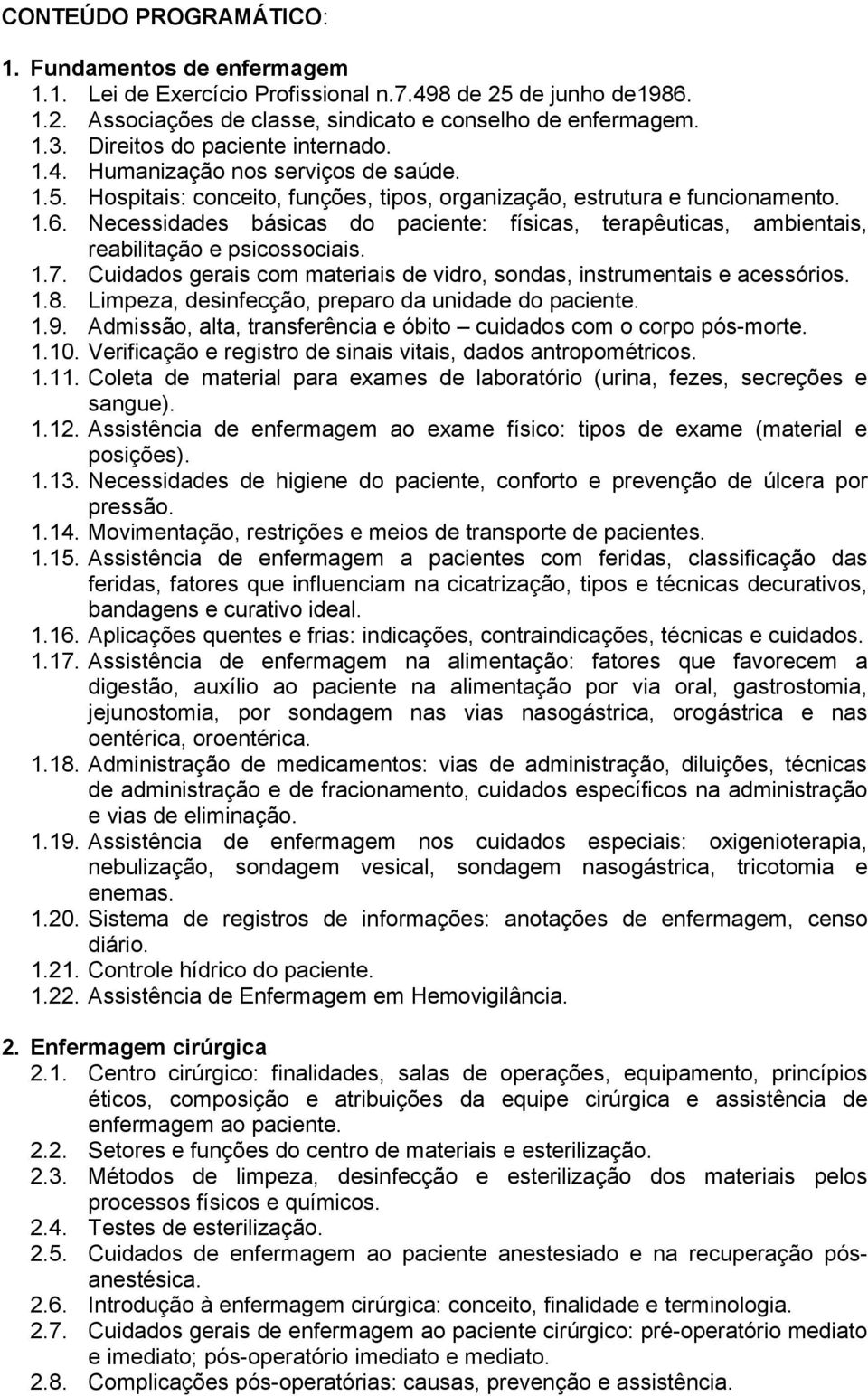 Necessidades básicas do paciente: físicas, terapêuticas, ambientais, reabilitação e psicossociais. 1.7. Cuidados gerais com materiais de vidro, sondas, instrumentais e acessórios. 1.8.