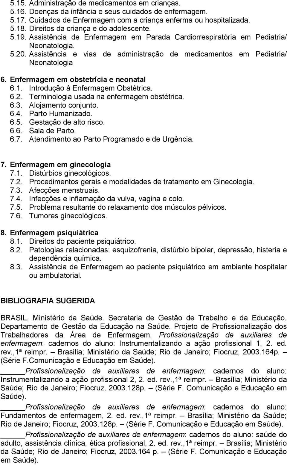 Assistência e vias de administração de medicamentos em Pediatria/ Neonatologia 6. Enfermagem em obstetrícia e neonatal 6.1. Introdução à Enfermagem Obstétrica. 6.2.