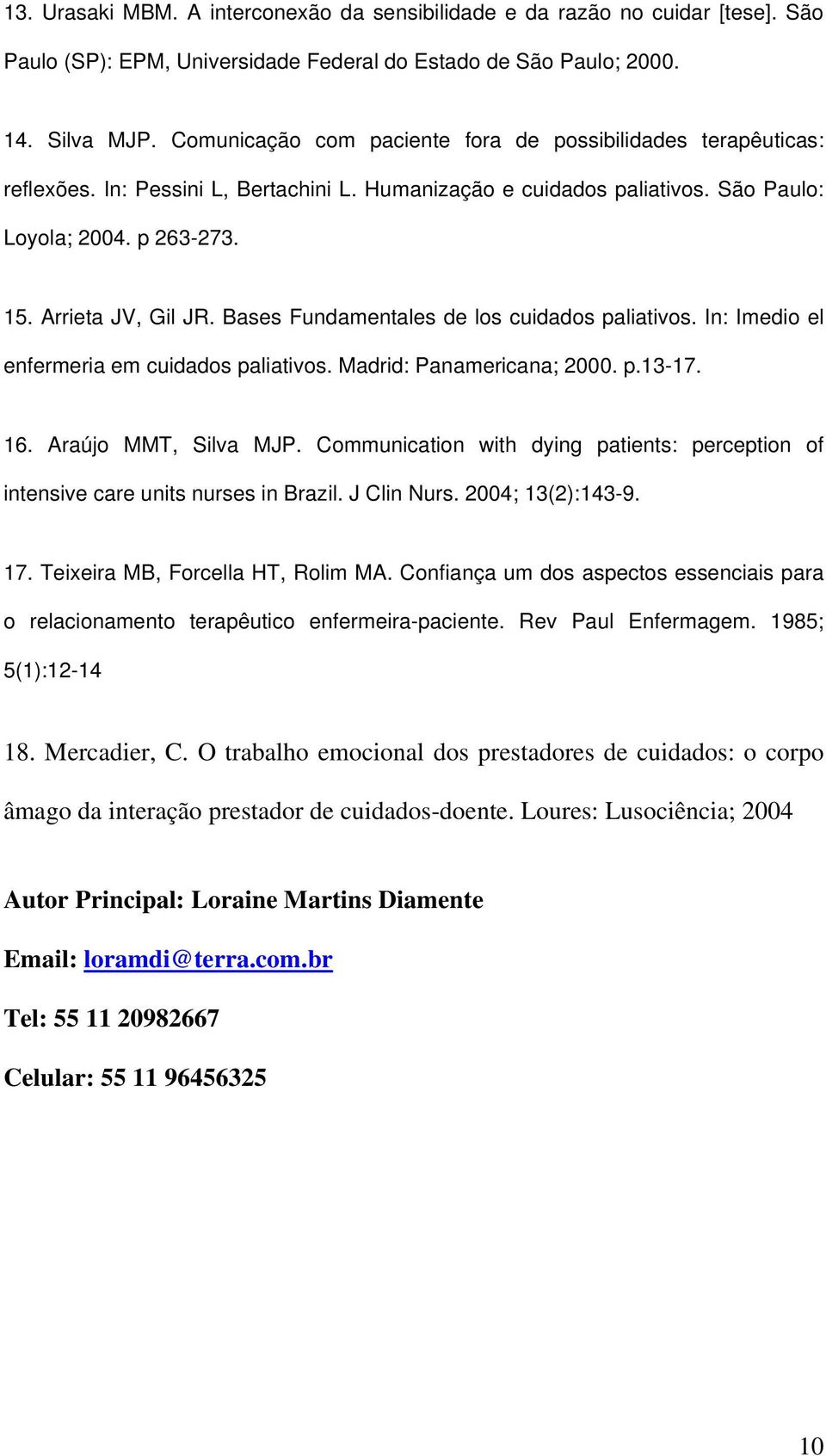 Bases Fundamentales de los cuidados paliativos. In: Imedio el enfermeria em cuidados paliativos. Madrid: Panamericana; 2000. p.13-17. 16. Araújo MMT, Silva MJP.