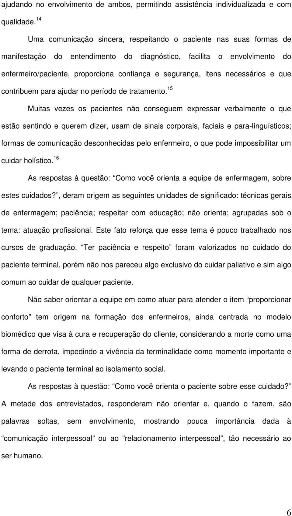 itens necessários e que contribuem para ajudar no período de tratamento.