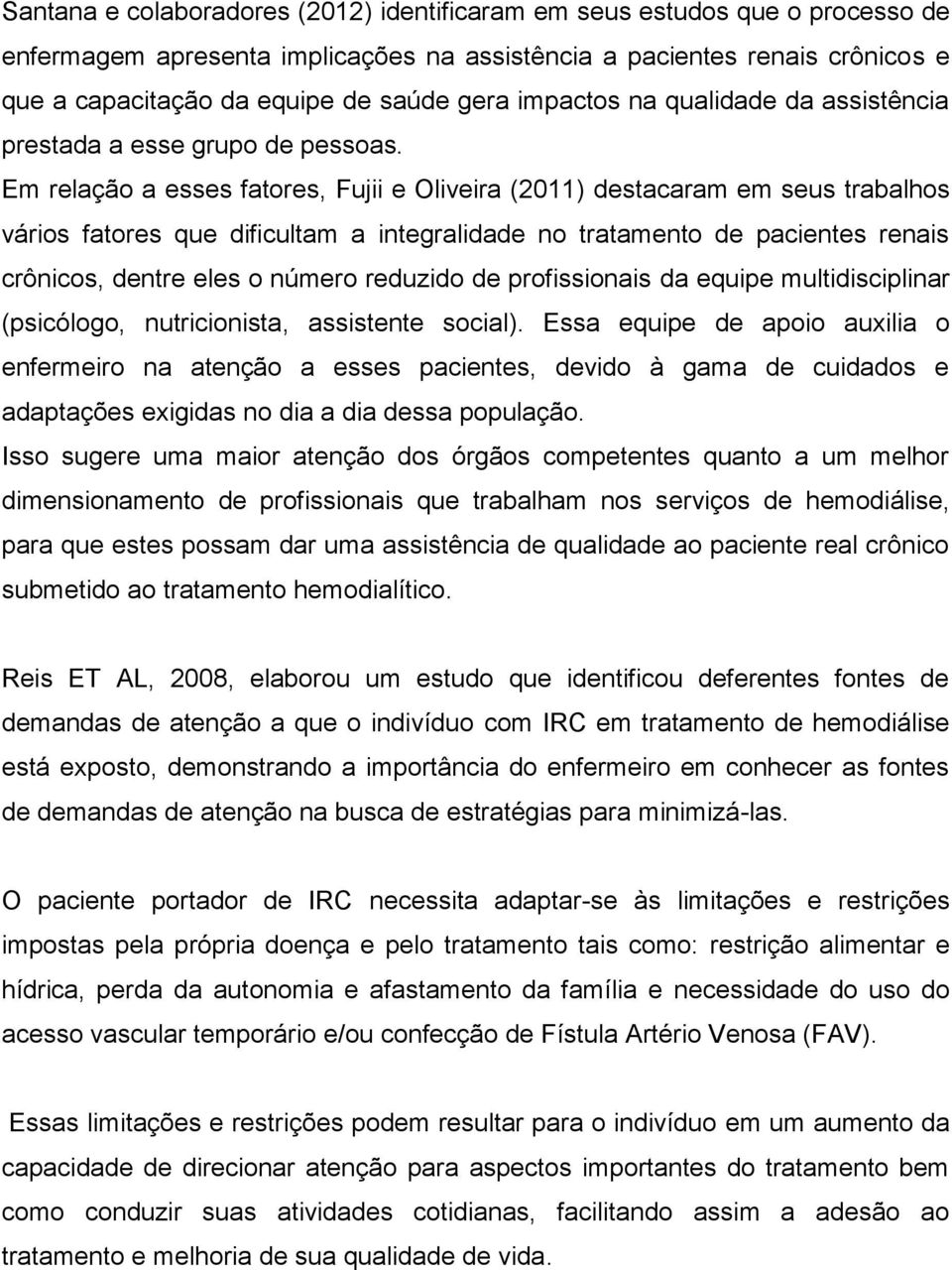 Em relação a esses fatores, Fujii e Oliveira (2011) destacaram em seus trabalhos vários fatores que dificultam a integralidade no tratamento de pacientes renais crônicos, dentre eles o número