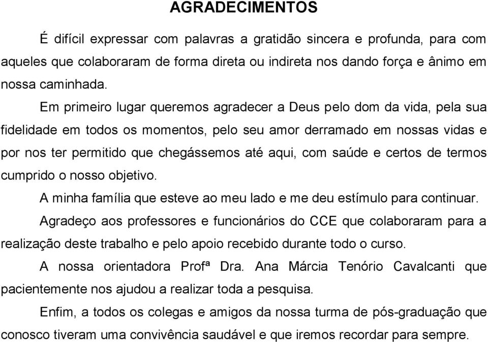 saúde e certos de termos cumprido o nosso objetivo. A minha família que esteve ao meu lado e me deu estímulo para continuar.