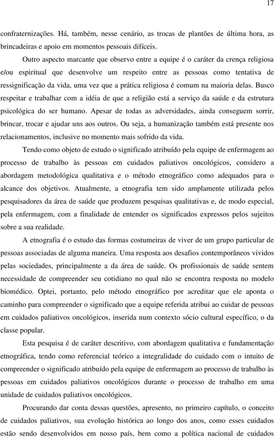 prática religiosa é comum na maioria delas. Busco respeitar e trabalhar com a idéia de que a religião está a serviço da saúde e da estrutura psicológica do ser humano.