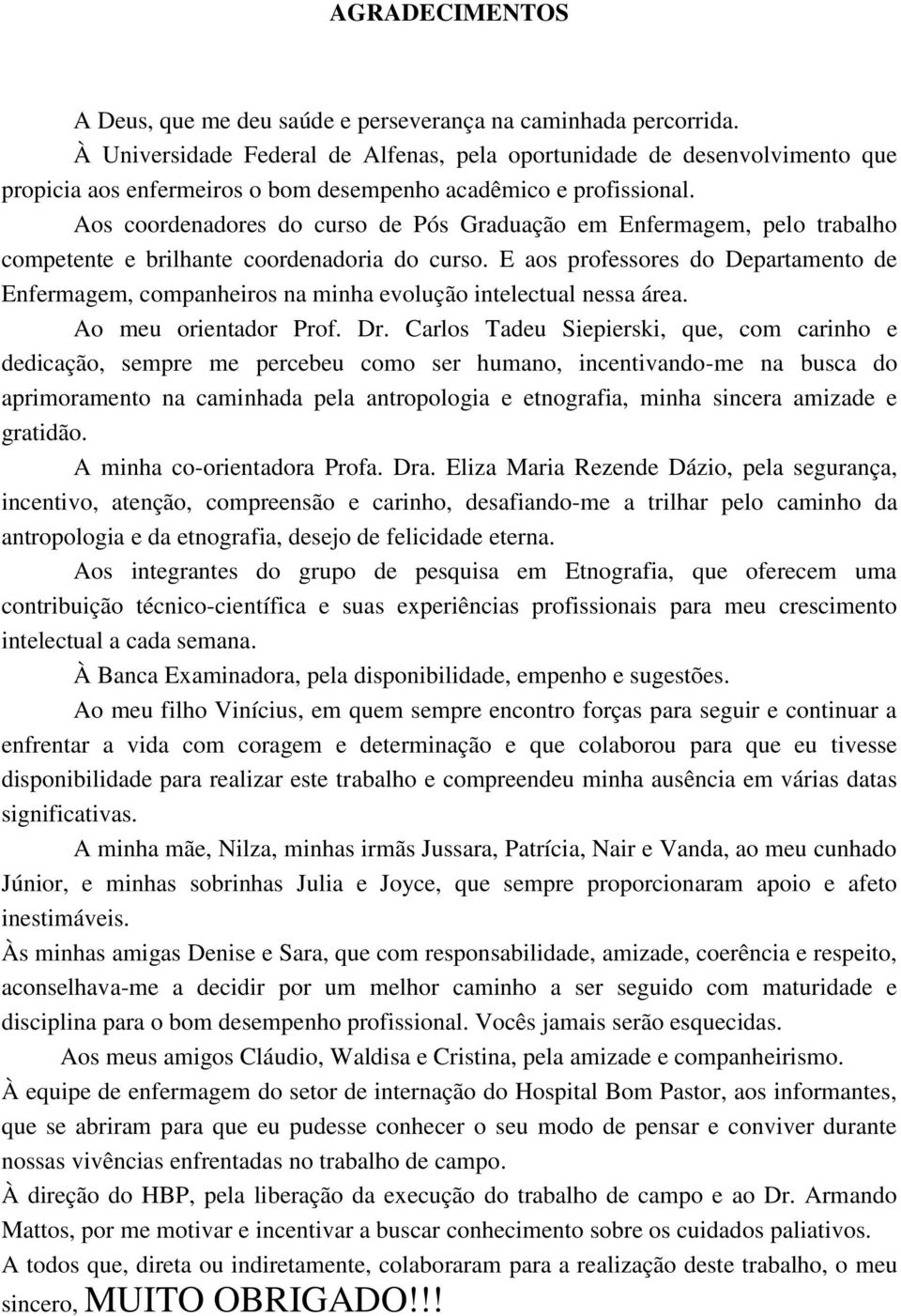 Aos coordenadores do curso de Pós Graduação em Enfermagem, pelo trabalho competente e brilhante coordenadoria do curso.