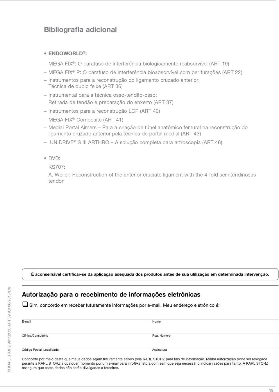 Instrumentos para a reconstrução LCP (ART 40) MEGA FIX Composite (ART 41) Medial Portal Aimers Para a criação de túnel anatômico femural na reconstrução do ligamento cruzado anterior pela técnica de