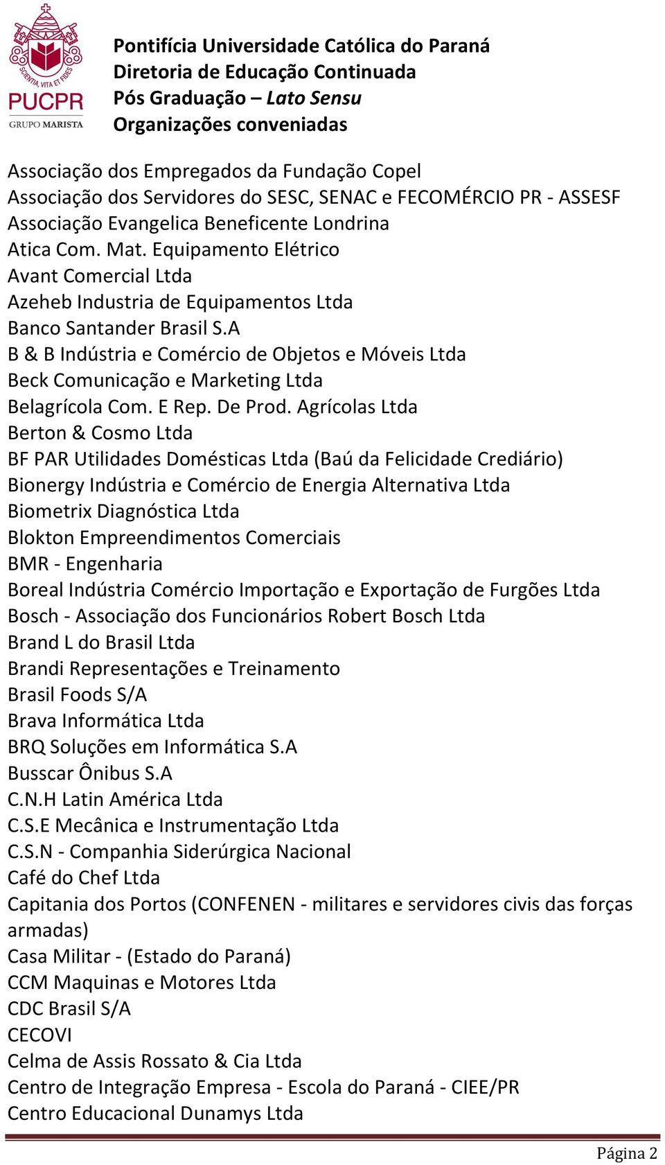 A B & B Indústria e Comércio de Objetos e Móveis Ltda Beck Comunicação e Marketing Ltda Belagrícola Com. E Rep. De Prod.