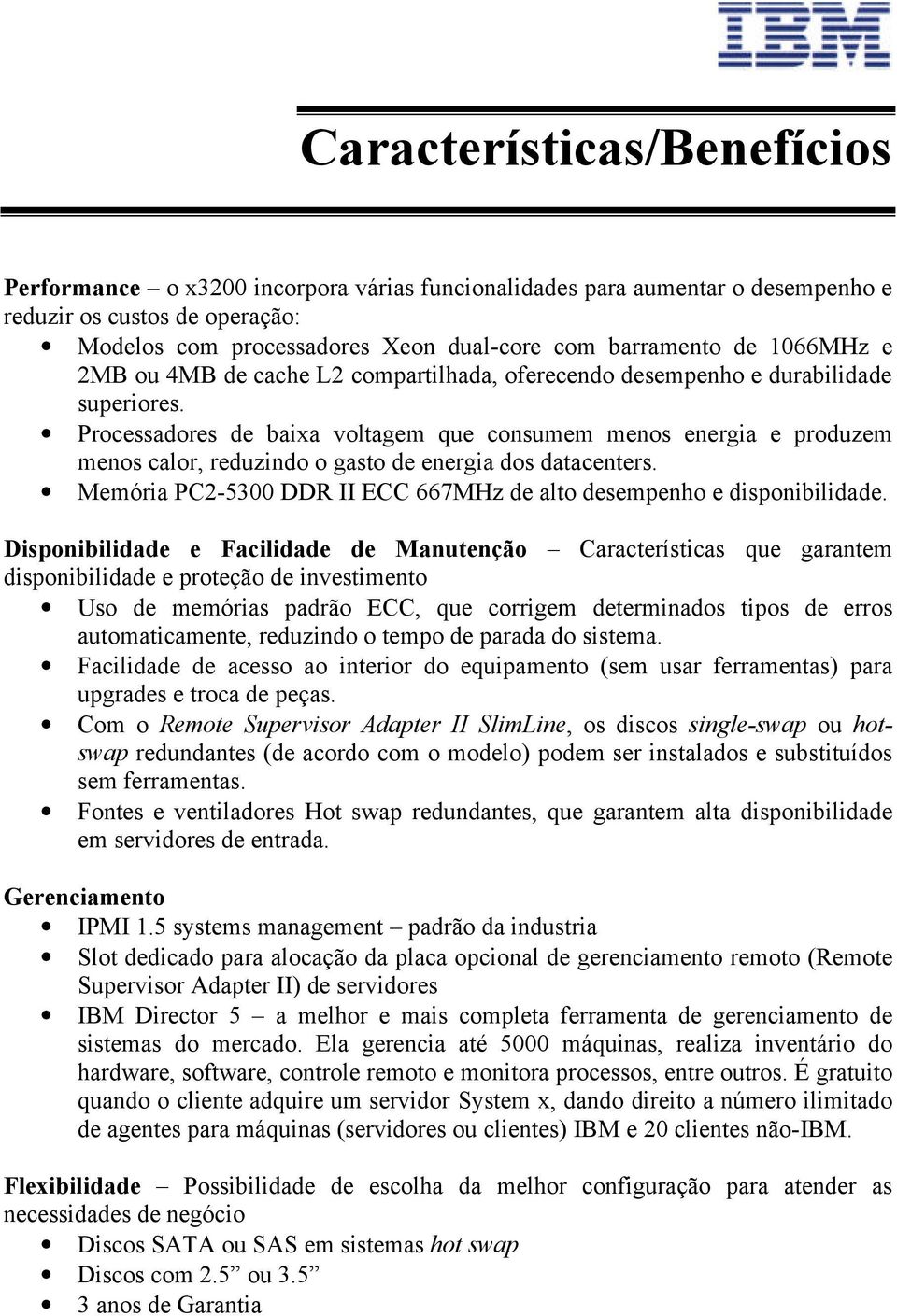 Processadores de baixa voltagem que consumem menos energia e produzem menos calor, reduzindo o gasto de energia dos datacenters.