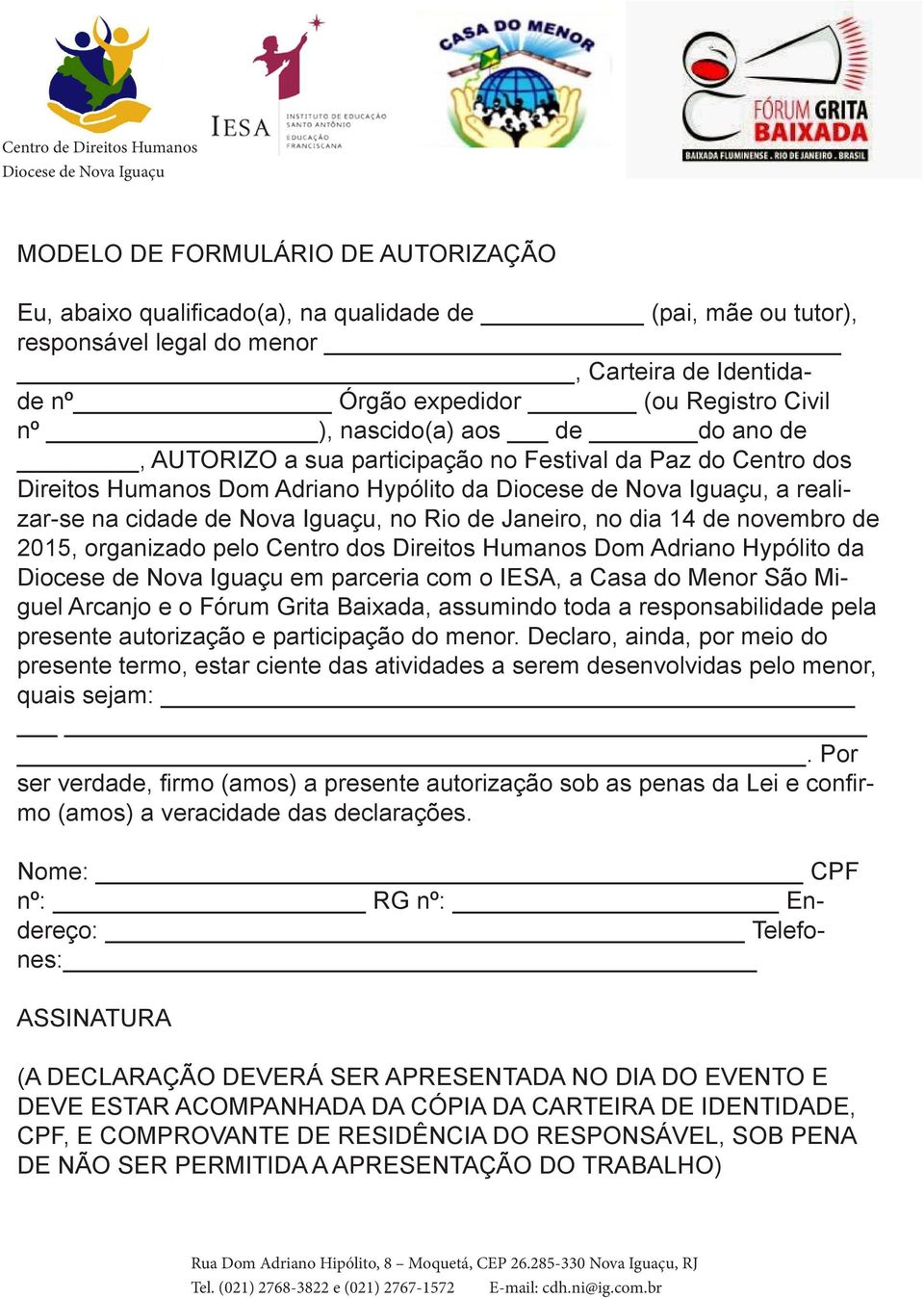 14 de novembro de 2015, organizado pelo Centro dos Direitos Humanos Dom Adriano Hypólito da em parceria com o IESA, a Casa do Menor São Miguel Arcanjo e o Fórum Grita Baixada, assumindo toda a