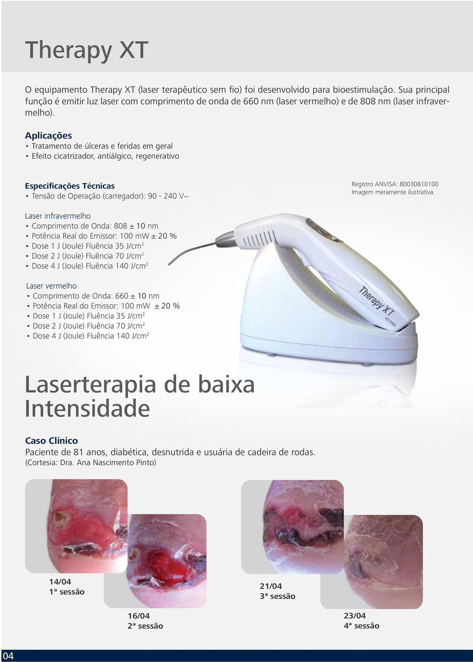 Aplicações Tratamento de úlceras e feridas em geral Efeito cicatrizador, antiálgico, regenerativo Especificações Técnicas Tensão de Operação (carregador): 90-240 V~ Registro ANVISA: 80030810100 Laser