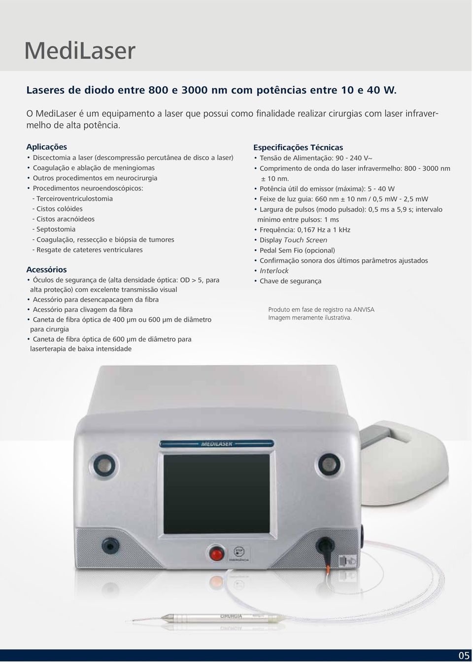 Aplicações Discectomia a laser (descompressão percutânea de disco a laser) Coagulação e ablação de meningiomas Outros procedimentos em neurocirurgia Procedimentos neuroendoscópicos: -