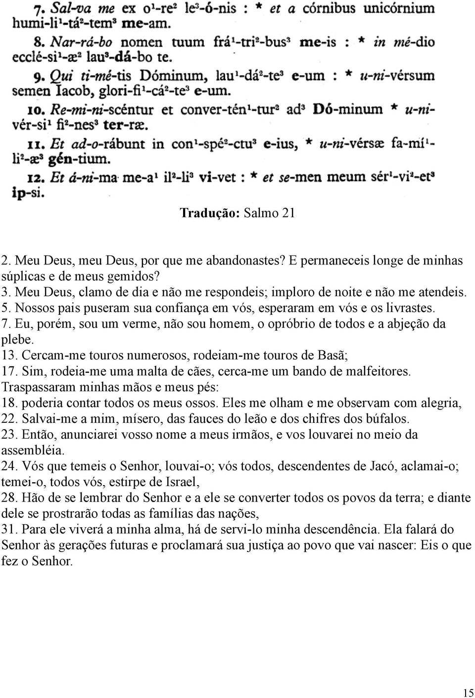 Eu, porém, sou um verme, não sou homem, o opróbrio de todos e a abjeção da plebe. 13. Cercam-me touros numerosos, rodeiam-me touros de Basã; 17.