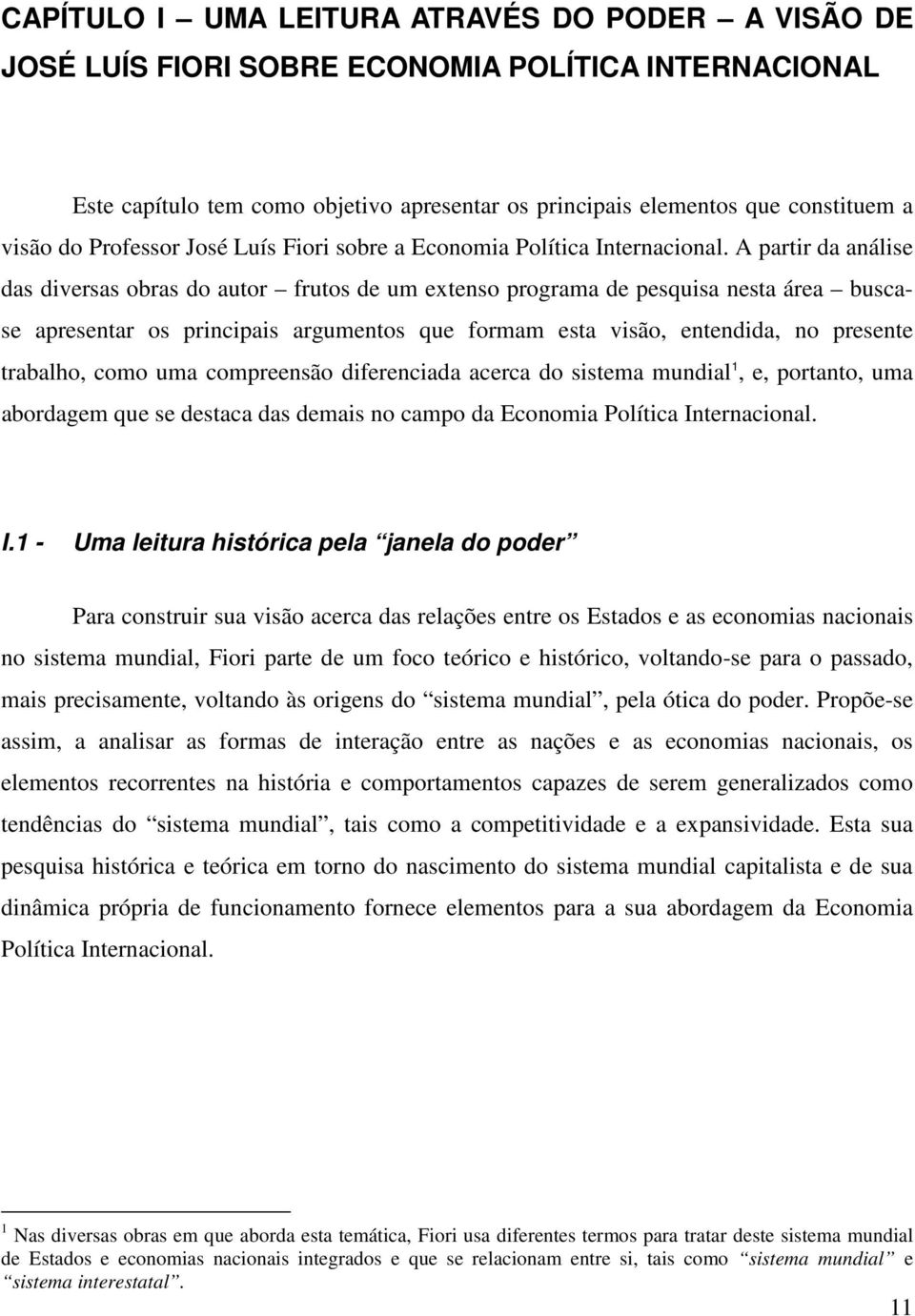 A partir da análise das diversas obras do autor frutos de um extenso programa de pesquisa nesta área buscase apresentar os principais argumentos que formam esta visão, entendida, no presente