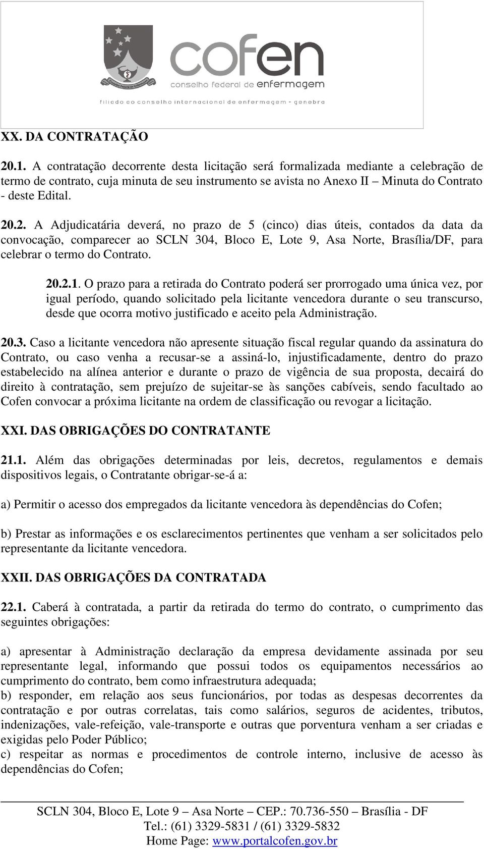 .2. A Adjudicatária deverá, no prazo de 5 (cinco) dias úteis, contados da data da convocação, comparecer ao SCLN 304, Bloco E, Lote 9, Asa Norte, Brasília/DF, para celebrar o termo do Contrato. 20.2.1.