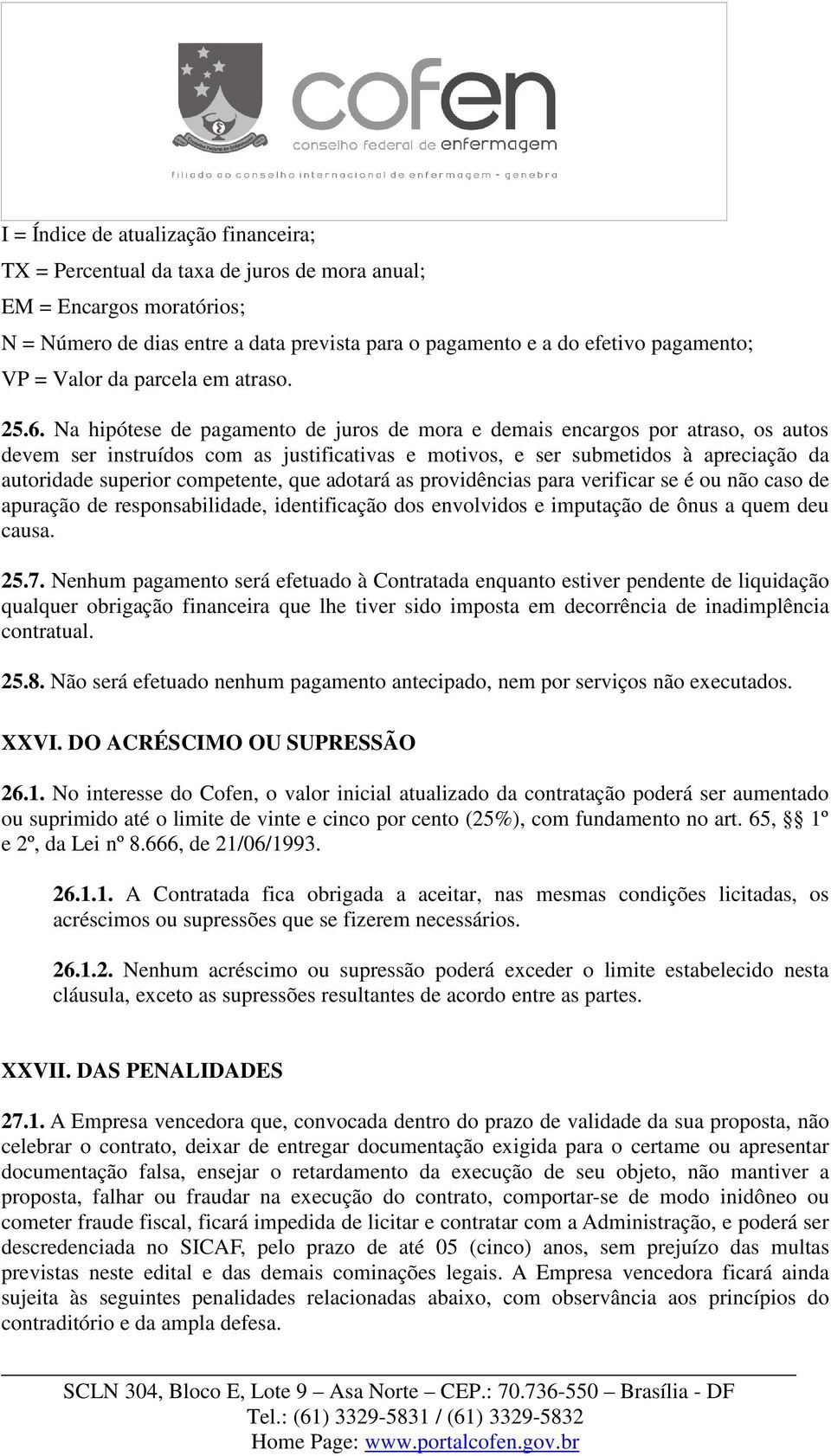 Na hipótese de pagamento de juros de mora e demais encargos por atraso, os autos devem ser instruídos com as justificativas e motivos, e ser submetidos à apreciação da autoridade superior competente,