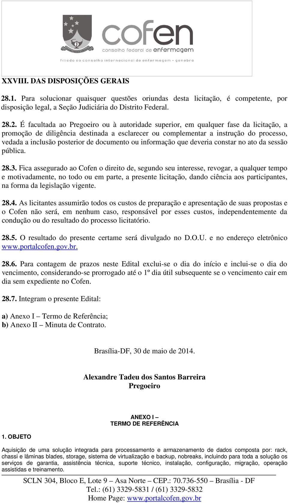 .2. É facultada ao Pregoeiro ou à autoridade superior, em qualquer fase da licitação, a promoção de diligência destinada a esclarecer ou complementar a instrução do processo, vedada a inclusão