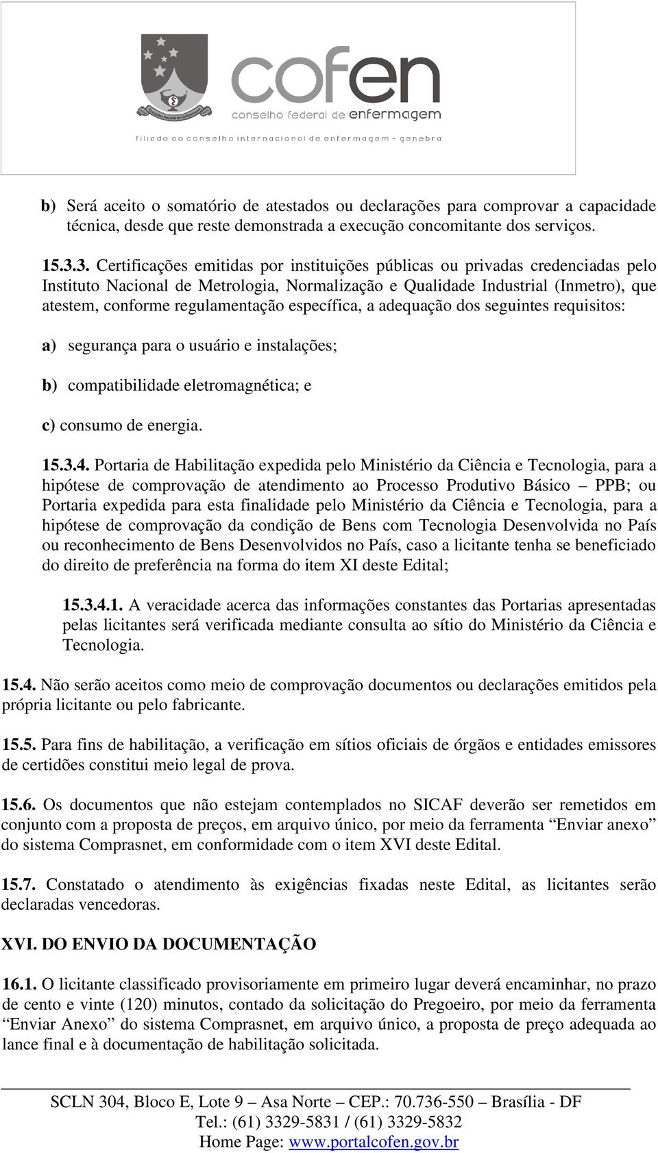 específica, a adequação dos seguintes requisitos: a) segurança para o usuário e instalações; b) compatibilidade eletromagnética; e c) consumo de energia. 15.3.4.